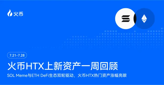 火币 HTX 上新资产一周回顾（7.21-7.28）：SOL Meme 与 ETH DeFi 生态双轮驱动，火币 HTX 热门资产涨幅亮眼