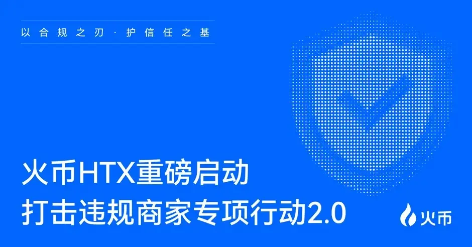 후오비 HTX가 다시 출격하여 “제2차 위반 상점 단속 특별 행동”을 시작합니다: 거래 안전을 지키고 “0 동결” 신뢰 생태계를 구축합니다