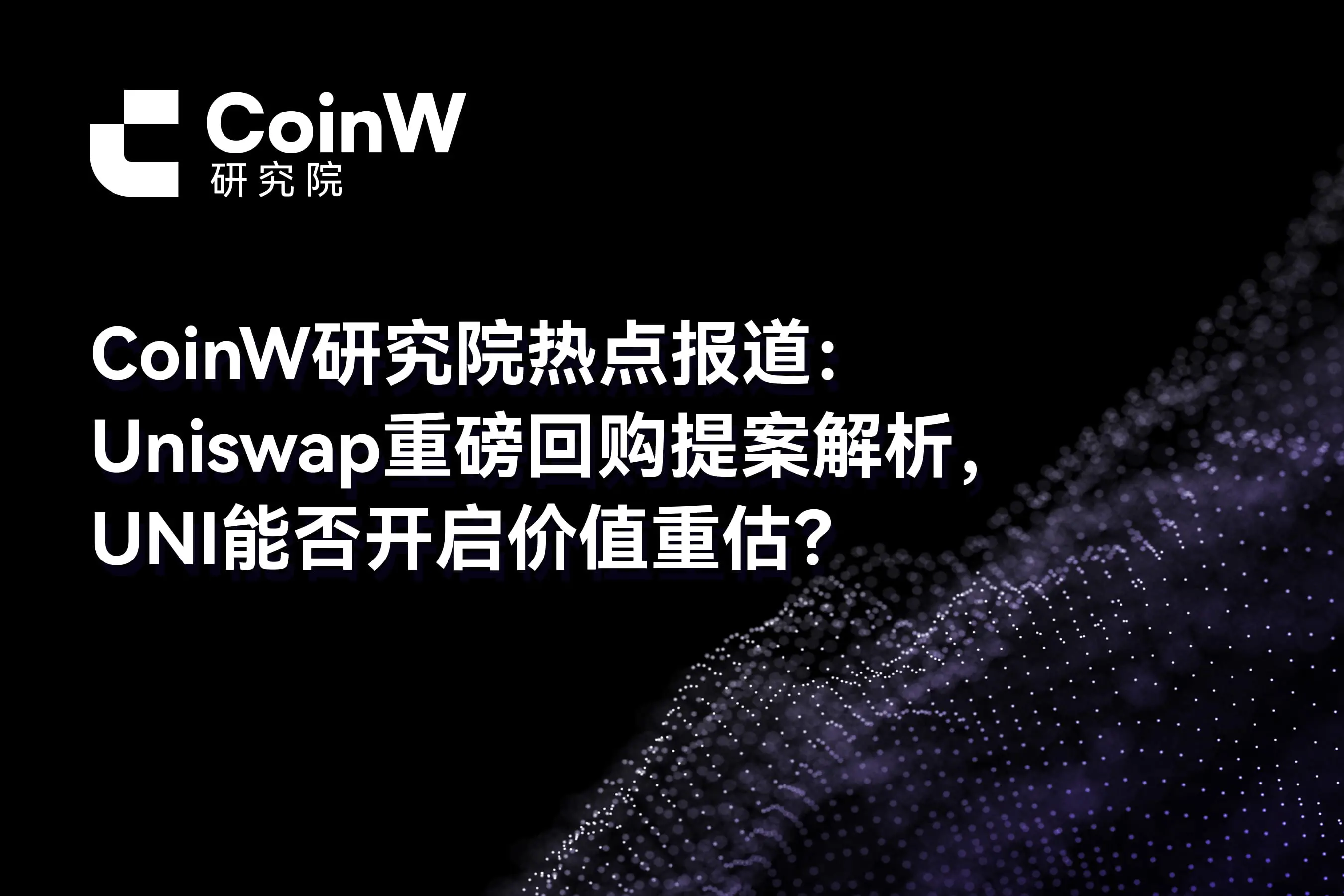 CoinW 研究院热点报道：Uniswap 重磅回购提案解析，UNI 能否开启价值重估？