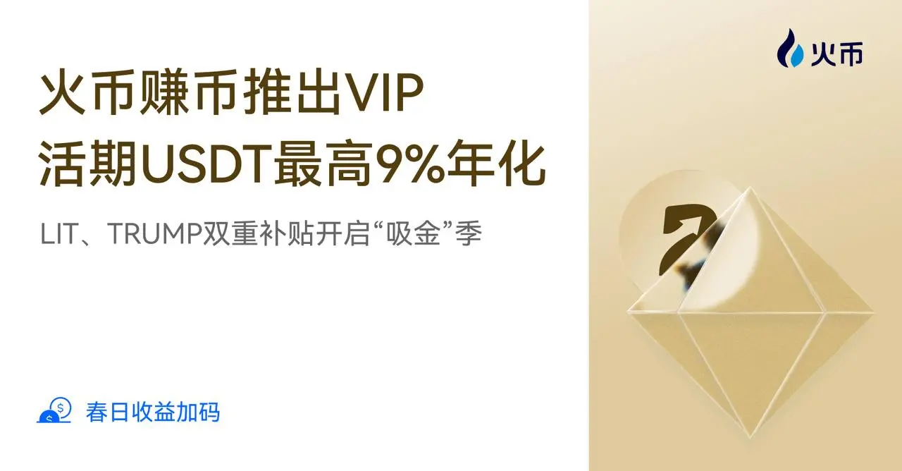 火幣賺幣推出 VIP 活期 USDT 最高 9% 年化，LIT、TRUMP 雙重補貼開啟“吸金”季